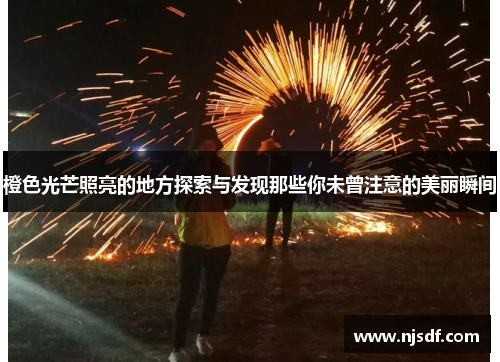 橙色光芒照亮的地方探索与发现那些你未曾注意的美丽瞬间